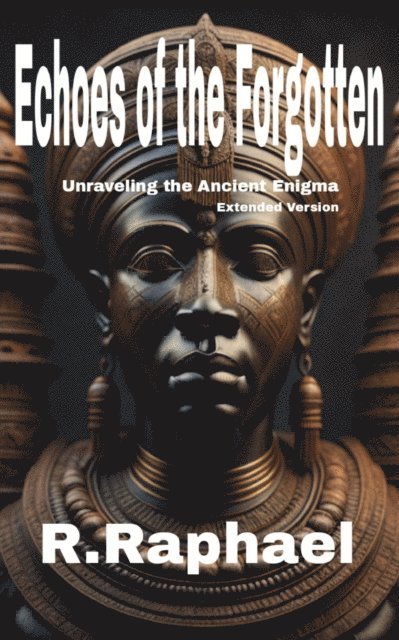 R. Raphael - Echoes of the Forgotten: Unraveling the Ancient Enigma. Extended Version, E-bok