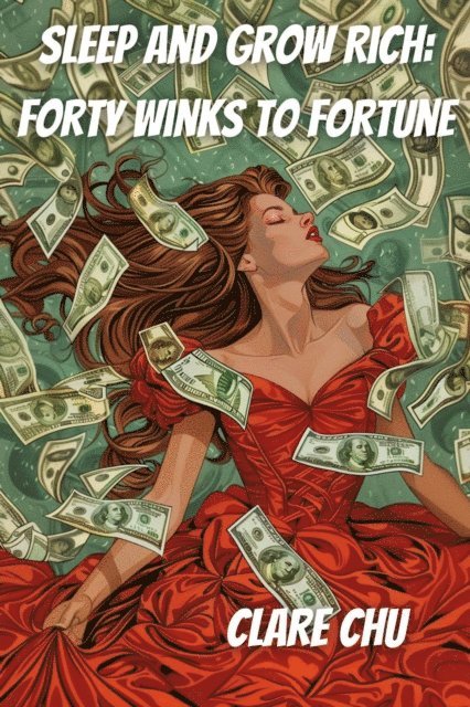Clare Chu - Sleep and Grow Rich: Forty Winks to Fortune, E-bok