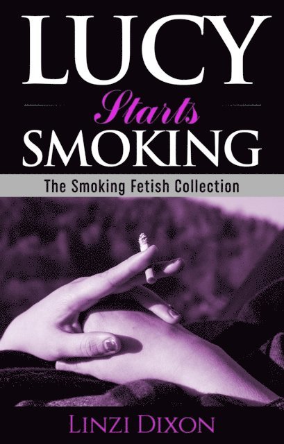 Linzi Dixon - Lucy Starts Smoking: The Smoking Fetish Collection, E-bok. Tillgänglighet: Lägg i varukorg