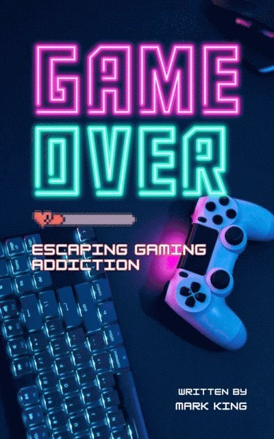 Mark King - Game Over: Escaping Gaming Addiction, E-bok