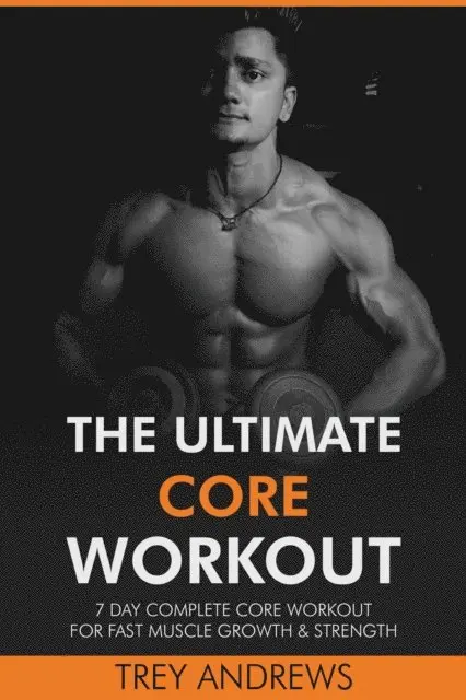 Trey Andrews - Ultimate Core Workout: 7 Day Complete Core Workout for Fast Muscle Growth & Strength, E-bok. Tillgänglighet: Lägg i varukorg