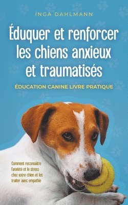 Inga Dahlmann - Éduquer et renforcer les chiens anxieux et traumatisés, Häftad
