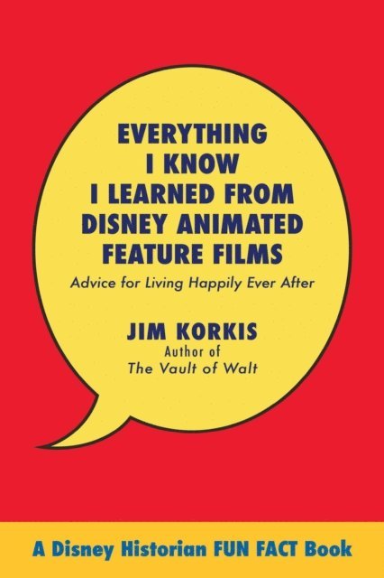 Jim Korkis - Everything I Know I Learned from Disney Animated Feature Films: Advice for Living Happily After, E-bok