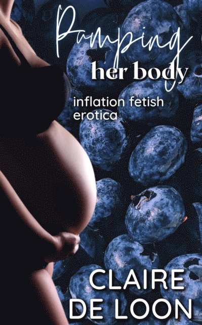 Claire De Loon - Pumping Her Body: Inflation Fetish Erotica, E-bok