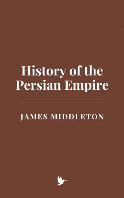 James Middleton - History of the Persian Empire, E-bok