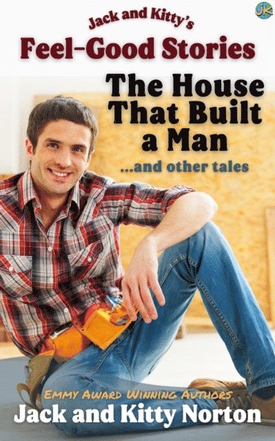 Jack Norton, Kitty Norton - Jack and Kitty's Feel-Good Stories: The House That Built A Man and Other Tales, E-bok