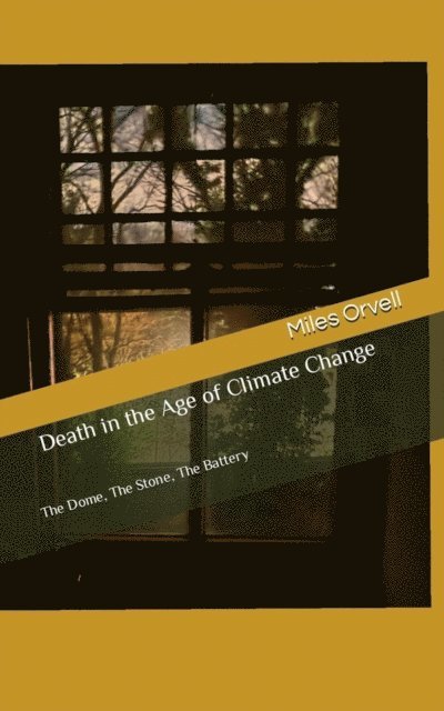 Miles Orvell - Death in the Age of Climate Change: The Dome, The Stone, The Battery, E-bok