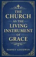 Sidney Goodwin - Church as the Living Instrument of Grace, Häftad. Tillgänglighet: Lägg i varukorg