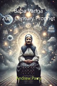 Baba Vanga: 20th Century Prophet
