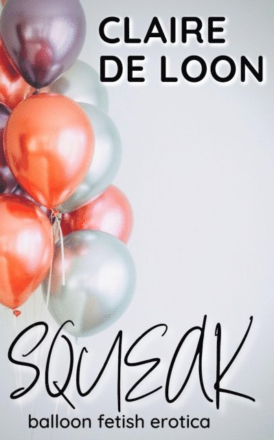Claire De Loon - Squeak: Balloon Fetish Erotica, E-bok