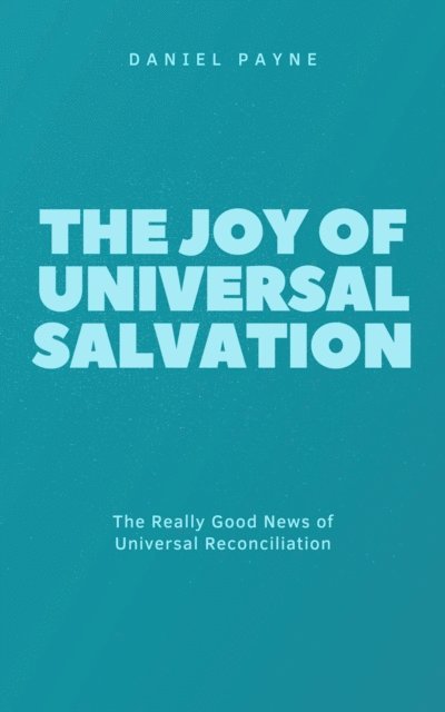 Daniel Payne - Joy of Universal Salvation: The Really Good News of Universal Reconciliation, E-bok