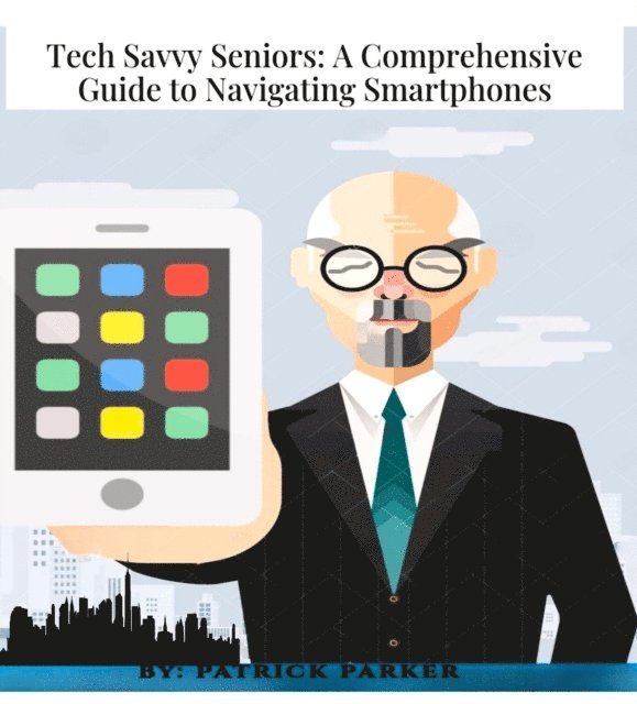 Patrick Parker - Tech Savvy Seniors: A Comprehensive GuideTo Navigating Smartphones, E-bok. Tillgänglighet: Lägg i varukorg