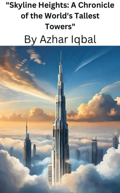 Azhar Iqbal - &quote;Skyline Heights: A Chronicle of the World's Tallest Towers&quote;, E-bok