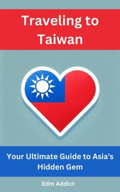 EDM Addict, Jamie Lee - Traveling to Taiwan: Your Ultimate Guide to Asia's Hidden Gem, E-bok