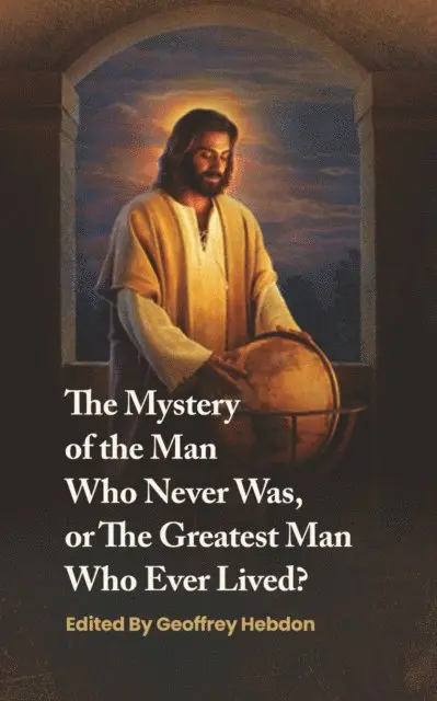 Geoffrey Hebdon - Mystery of the Man Who Never Was, or The Greatest Man Who Ever Lived, E-bok. Tillgänglighet: Lägg i varukorg
