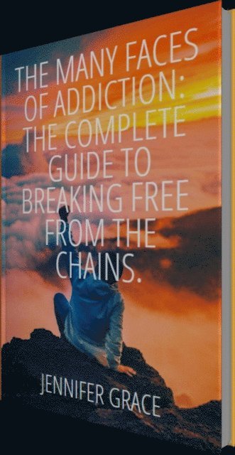 Jennifer Grace - Many Faces of Addiction:  The Complete Guide To Breaking Free from the Chains., E-bok