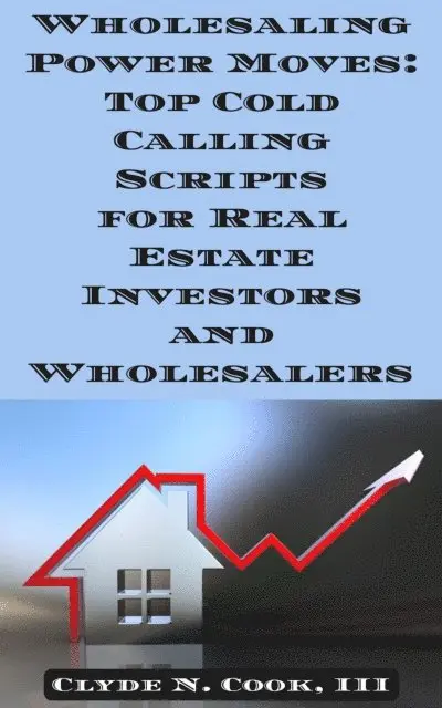 III Clyde N. Cook - Wholesaling Power Moves: Top Cold Calling Scripts for Real Estate Investors and Wholesalers, E-bok. Tillgänglighet: Lägg i varukorg