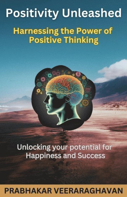 Prabhakar Veeraraghavan - Positivity Unleashed: Harnessing the Power of Positive Thinking, E-bok. Tillgänglighet: Lägg i varukorg