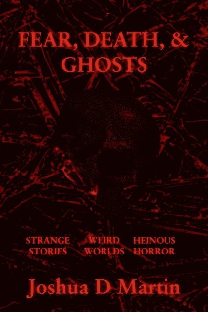 Joshua D Martin - FEAR, DEATH, & GHOSTS, E-bok