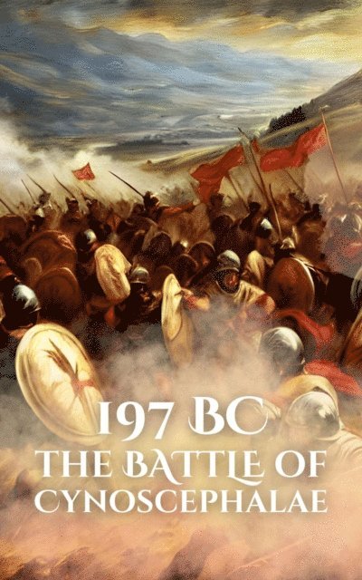 Anthony Holland - 197BC: The Battle of Cynoscephalae, E-bok
