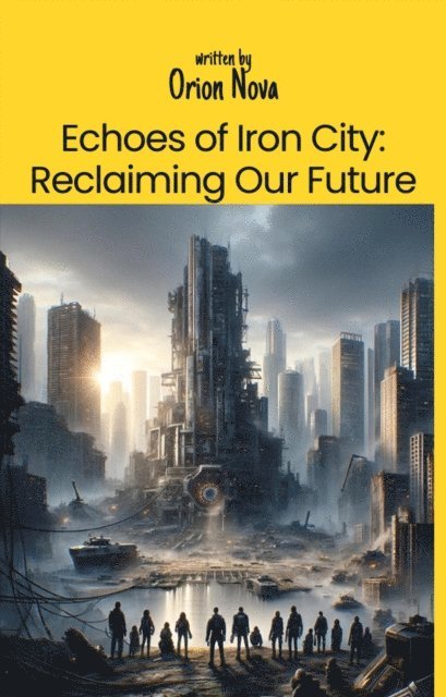 Orion Nova - Echoes of Iron City: Reclaiming Our Future, E-bok