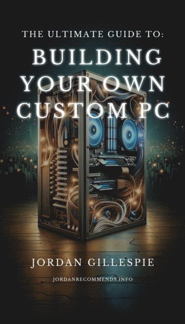 Jordan Gillespie - Ultimate Guide to Building Your Own Custom PC, E-bok