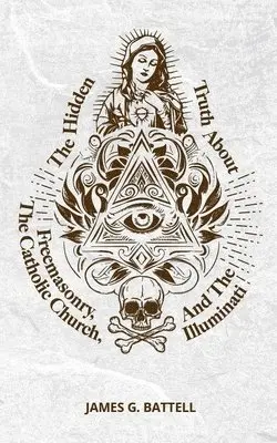 James Battell - Hidden Truth About Freemasonry, The Catholic Church, And The Illuminati, Häftad. Tillgänglighet: Lägg i varukorg