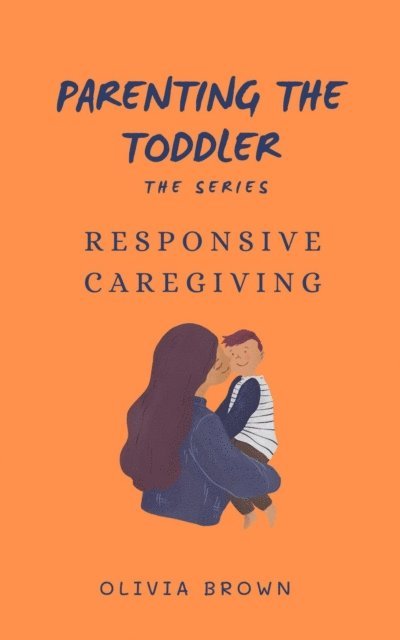 Olivia Brown - Parenting the toddler : Responsive caregiving, E-bok