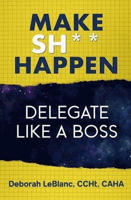 Deborah LeBlanc Ccht Caha - Make Sh*t Happen--Delegate Like a Boss, Häftad