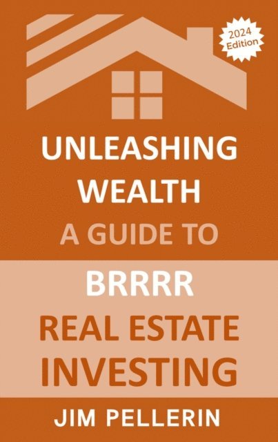 Jim Pellerin - Unleashing Wealth: A Guide to  BRRRR  Real Estate Investing, E-bok. Tillgänglighet: Lägg i varukorg