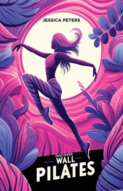 Jessica Peters - Discover Wall Pilates: A Beginner's Guide to Core Strength and Flexibility for Women Over Fifty, E-bok
