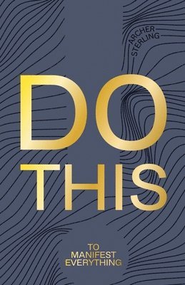 Archer Sterling - Do This To Manifest Everything, Häftad. Tillgänglighet: Lägg i varukorg