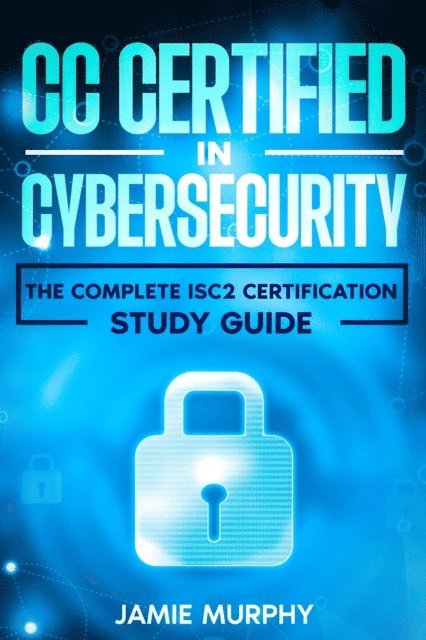 Jamie Murphy - CC Certified in Cybersecurity The Complete ISC2 Certification Study Guide, E-bok