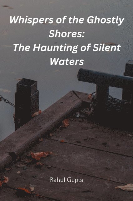 Rahul Gupta - Whispers of the Ghostly Shores: The Haunting of Silent Waters, E-bok