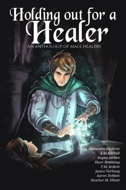 P. M. Ardent, Janice Verhoog, Heather M. Elliott, Aaron DeMott, Bogna Jordan, Shari Branning, K.M. Carroll, Alexandra Gilchrist - Holding Out for a Healer, E-bok