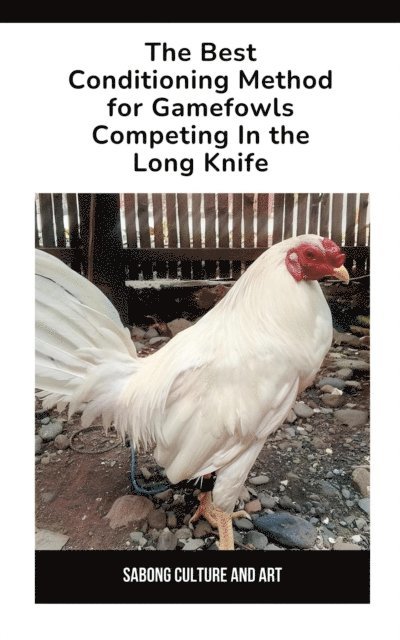 Sabong Culture and Art - Best Conditioning Method for Gamefowls Competing In the Long Knife, E-bok. Tillgänglighet: Lägg i varukorg