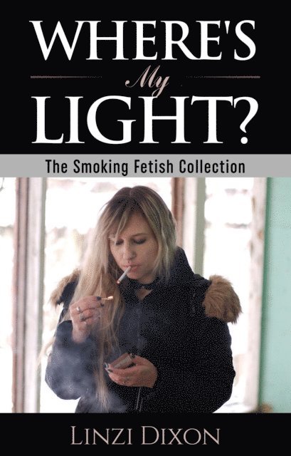 Linzi Dixon - Where's My Light?: The Smoking Fetish Collection, E-bok. Tillgänglighet: Lägg i varukorg