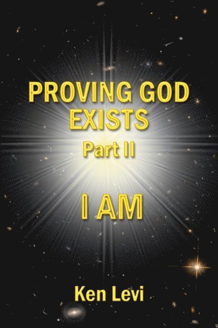 Ken Levi - Proving God Exists Part II: I AM, E-bok