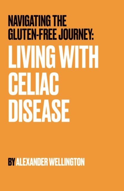 Alexander Wellington - Navigating the Gluten-Free Journey: Living With Celiac Disease, E-bok. Tillgänglighet: Lägg i varukorg