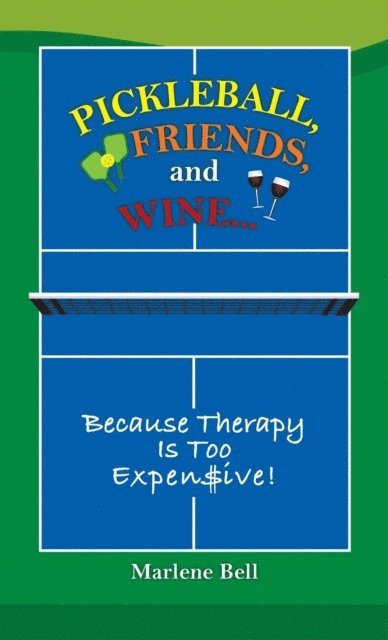 Marlene Bell - Pickleball, Friends, and Wine...Because Therapy Is Too Expensive!, E-bok