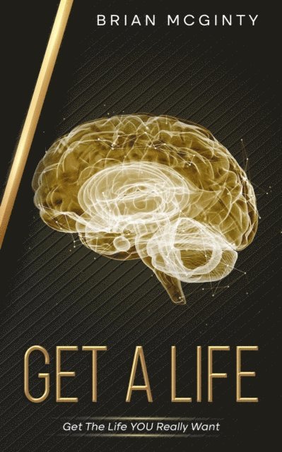 Brian McGinty - Get A Life - Get The Life You Really Want, E-bok
