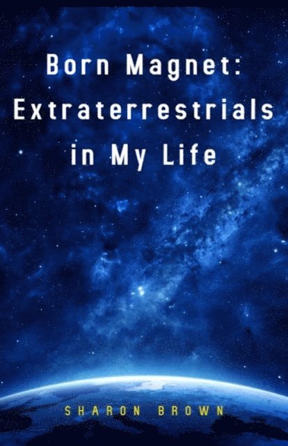 Sharon Brown - Born Magnet: Extraterrestrials in My Life, E-bok