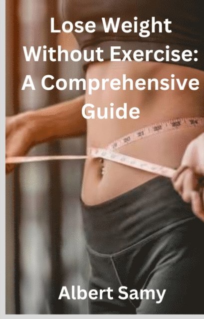 albertsamy - How to Lose Weight Without Exercising: A Comprehensive Guide, E-bok