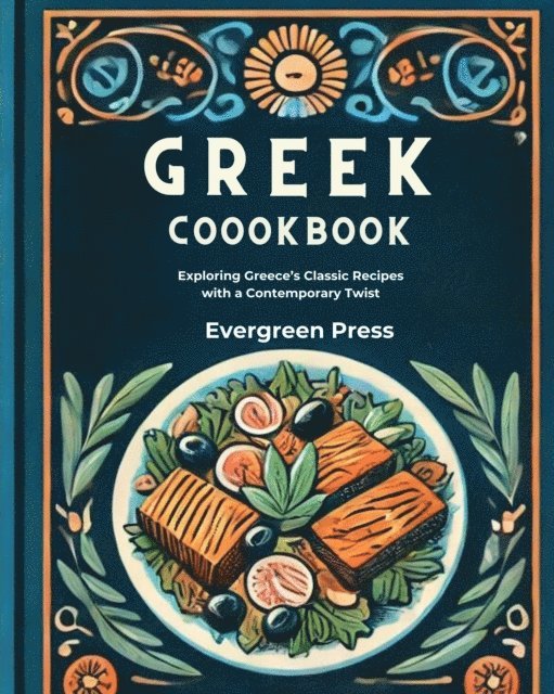 Evergreen Press - Greek Cookbook: Exploring Greece's Classic Recipes with a Contemporary Twist, E-bok