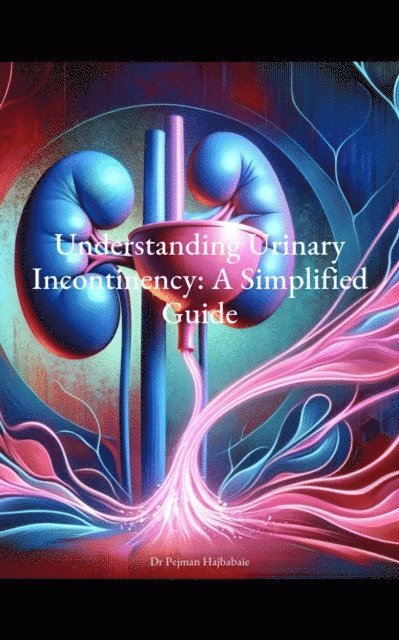 Pejman Hajbabaie - Understanding Urinary Incontinency: A Simplified Guide, E-bok. Tillgänglighet: Lägg i varukorg