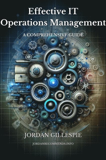 Jordan Gillespie - Effective IT Operations Management: A Comprehensive Guide, E-bok