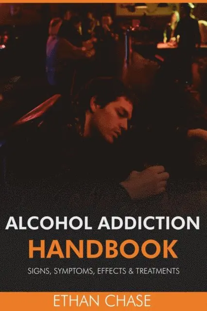 Ethan Chase - Alcohol Addiction Handbook: Signs, Symptoms, Effects & Treatments, E-bok. Tillgänglighet: Lägg i varukorg