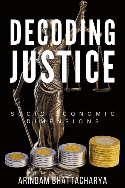 Arindam Bhattacharya - Decoding Justice: Socio-Economic Dimensions, E-bok