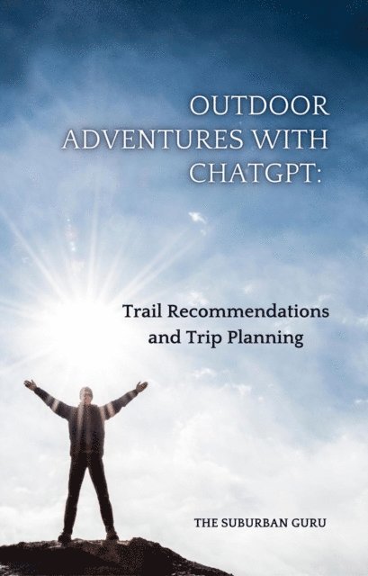 The Suburban Guru - Outdoor Adventures with ChatGPT: Trail Recommendations and Trip Planning, E-bok. Tillgänglighet: Lägg i varukorg