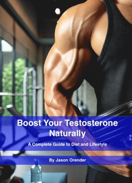Jason Orender - Boost Your Testosterone Naturally, E-bok. Tillgänglighet: Lägg i varukorg